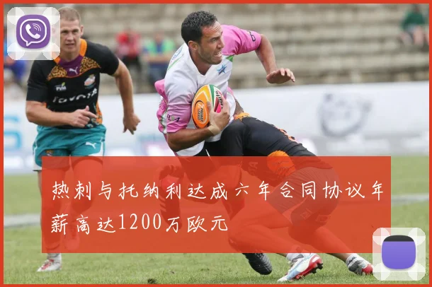 热刺与托纳利达成六年合同协议年薪高达1200万欧元