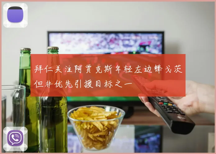 拜仁关注阿贾克斯年轻左边锋戈茨但非优先引援目标之一